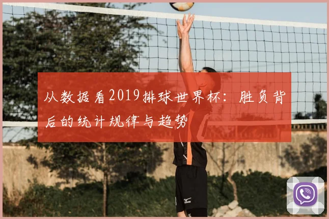 从数据看2019排球世界杯：胜负背后的统计规律与趋势
