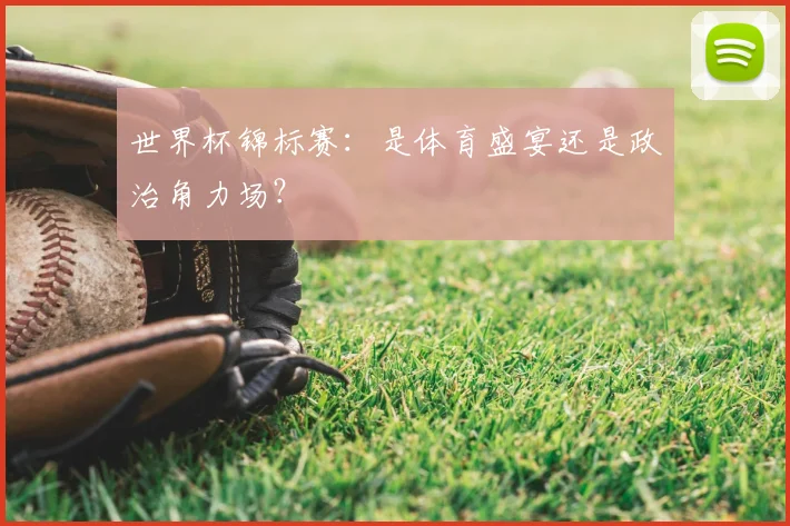 世界杯锦标赛:是体育盛宴还是政治角力场?
