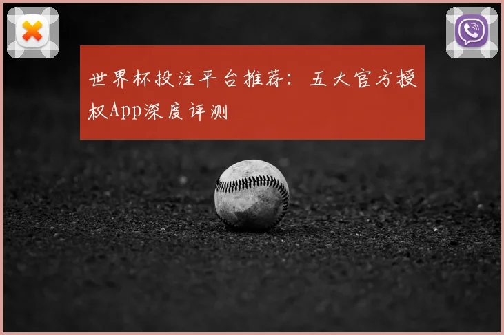 世界杯投注平台推荐:五大官方授权App深度评测