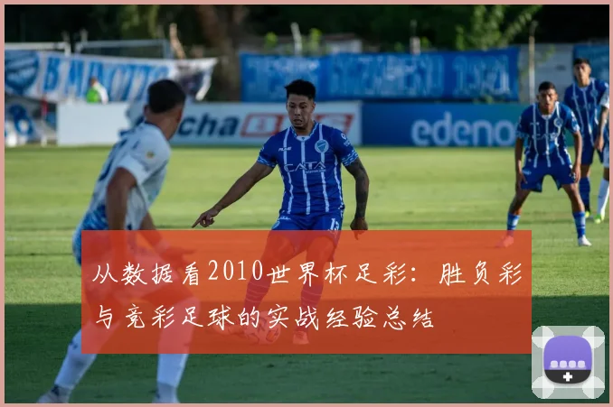 从数据看2010世界杯足彩:胜负彩与竞彩足球的实战经验总结