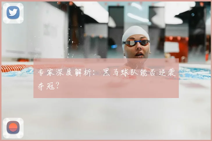 专家深度解析:黑马球队能否逆袭夺冠?