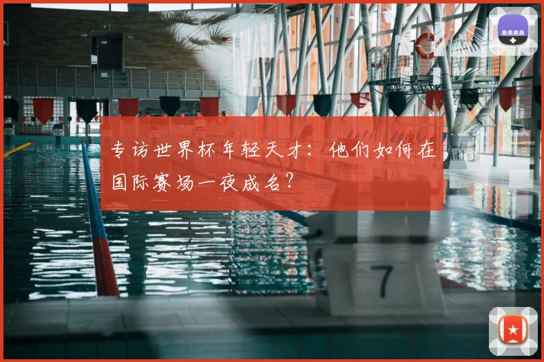 专访世界杯年轻天才:他们如何在国际赛场一夜成名?