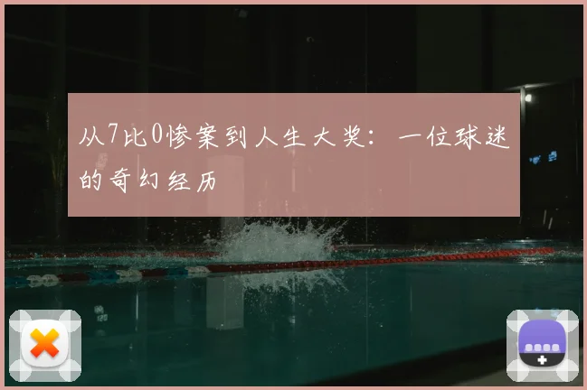 从7比0惨案到人生大奖：一位球迷的奇幻经历