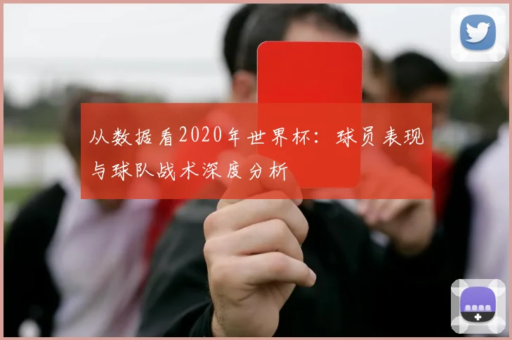 从数据看2020年世界杯:球员表现与球队战术深度分析
